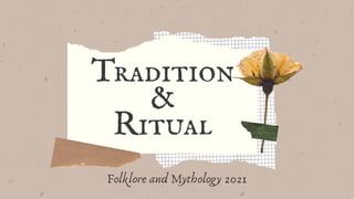 Tradition
&
Ritual
Folklore and Mythology 2021
 