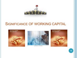 SIGNIFICANCE OF WORKING CAPITAL
10
 
