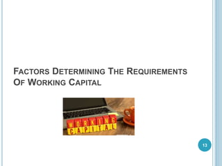 FACTORS DETERMINING THE REQUIREMENTS
OF WORKING CAPITAL
13
 
