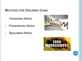 MOTIVES FOR HOLDING CASH
1. Transaction Motive
2. Precautionary Motive
3. Speculative Motive
48
 