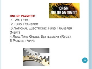 ONLINE PAYMENT:
1. WALLETS
2.FUND TRANSFER
3.NATIONAL ELECTRONIC FUND TRANSFER
(NEFT)
4.REAL TIME GROSS SETTLEMENT (RTGS),
5.PAYMENT APPS
53
 