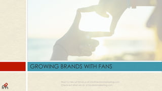 GROWING BRANDS WITH FANS
Want to hire us? Email us at info@fandommarketing.com
Check out what we do at fandommarketing.com
 