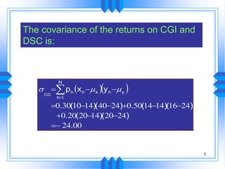 5
The covariance of the returns on CGI and
DSC is:
  
0024
24201420200
2416141450024401410300
1
.
)()(.
)()(.)()(.
yxp ynxn
N
n
n
CD





 