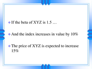 If the beta of XYZ is 1.5 …
And the index increases in value by 10%
The price of XYZ is expected to increase
15%
 