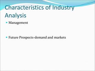 Characteristics of Industry
Analysis
 Management
 Future Prospects-demand and markets
 