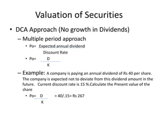 Valuation of Securities
• DCA Approach (No growth in Dividends)
– Multiple period approach
• Po= Expected annual dividend
...