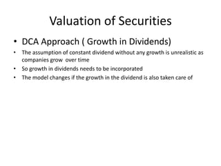 Valuation of Securities
• DCA Approach ( Growth in Dividends)
• The assumption of constant dividend without any growth is ...