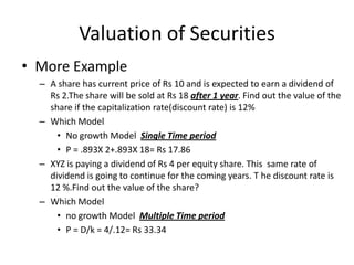 Valuation of Securities
• More Example
– A share has current price of Rs 10 and is expected to earn a dividend of
Rs 2.The...