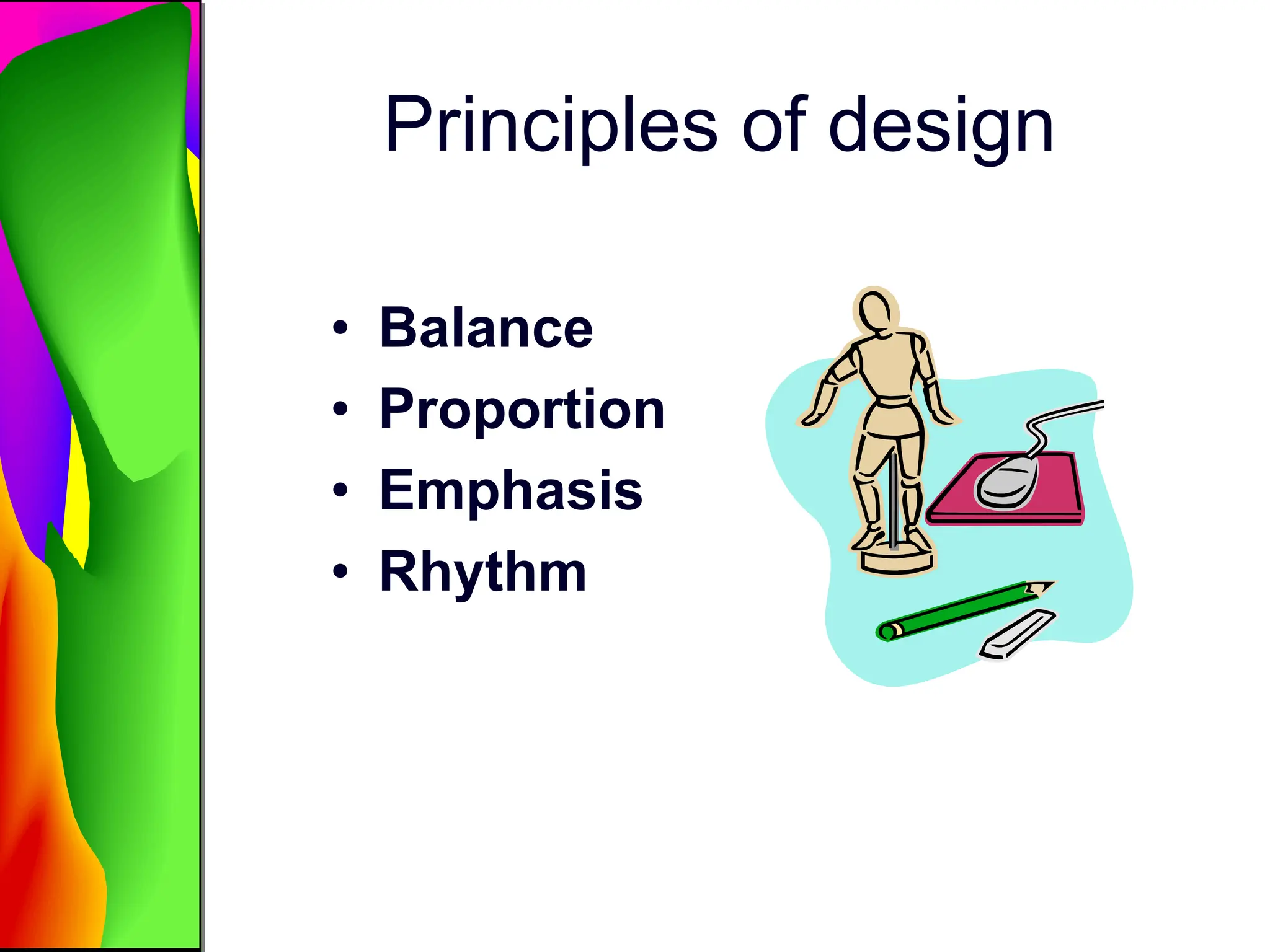 Principles of design
• Balance
• Proportion
• Emphasis
• Rhythm
 