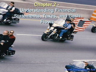 Chapter 2 -Chapter 2 -
Understanding FinancialUnderstanding Financial
Statements, Taxes, and CashStatements, Taxes, and Cash
FlowsFlows
© 2005, Pearson Prentice Hall
 