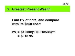 2-79
2. Greatest Present Wealth
Find PV of note, and compare
with its $850 cost:
PV = $1,000/(1.00018538)456
= $918.95.
 