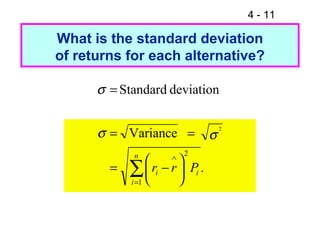 4 - 11
What is the standard deviation
of returns for each alternative?
.
Variance
deviationStandard
1
2
2
∑=
∧






−=
==
=
n
i
ii Prr
σσ
σ
 