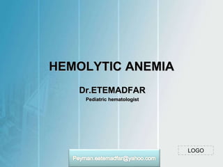 HEMOLYTIC ANEMIA
Dr.ETEMADFAR
Pediatric hematologist
LOGO
 