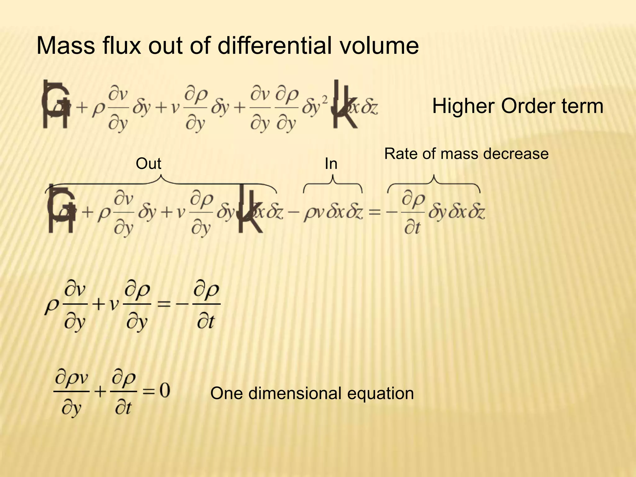 Out In
Rate of mass decrease
One dimensional equation
Mass flux out of differential volume
Higher Order term
 