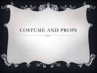 COSTUME AND PROPS
 