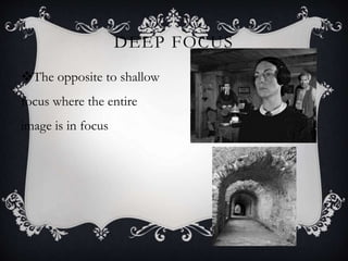 DEEP FOCUS
The opposite to shallow
focus where the entire
image is in focus
 