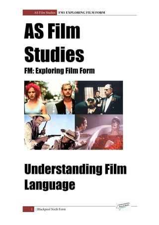 AS Film Studies FM1 EXPLORING FILM FORM
1 | Blackpool Sixth Form
1
AS Film
Studies
FM: Exploring Film Form
Understanding Film
Language
 
