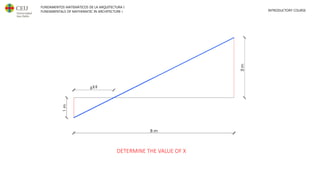 FUNDAMENTOS MATEMÁTICOS DE LA ARQUITECTURA I
FUNDAMENTALS OF MATHEMATIC IN ARCHITECTURE I INTRODUCTORY COURSE
DETERMINE THE VALUE OF X
 
