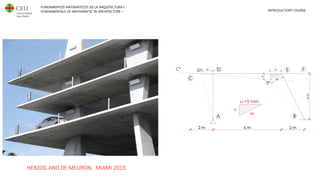 FUNDAMENTOS MATEMÁTICOS DE LA ARQUITECTURA I
FUNDAMENTALS OF MATHEMATIC IN ARCHITECTURE I INTRODUCTORY COURSE
HERZOG AND DE MEURON. MIAMI 2013
 