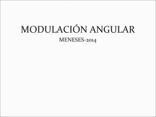 MODULACIÓN ANGULAR
MENESES-2014

 