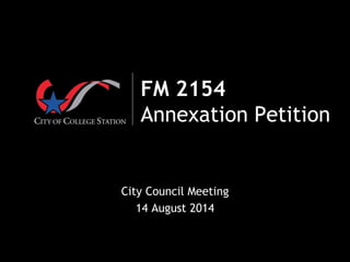 FM 2154
Annexation Petition
City Council Meeting
14 August 2014
 
