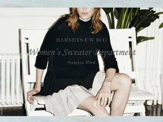 BARNEYS F/W 16/17
Women’s Sweater Department
Sandra Post
 