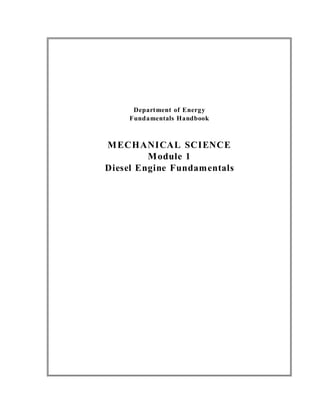 Department of Energy
    Fundamentals Handbook



M ECHANICAL SCIENCE
         M odule 1
Diesel Engine Fundamentals
 