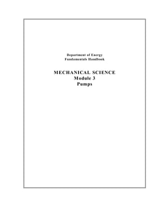 Department of Energy
   Fundamentals Handbook



M ECHANICAL SCIENCE
      M odule 3
       Pum ps
 