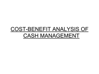 COST-BENEFIT ANALYSIS OF
CASH MANAGEMENT
 