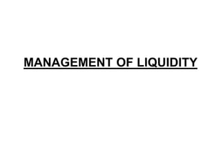 MANAGEMENT OF LIQUIDITY
 