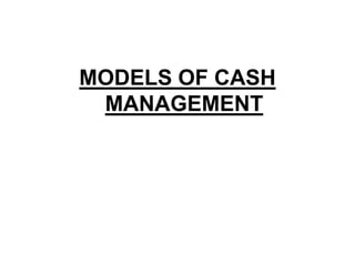 MODELS OF CASH
MANAGEMENT
 