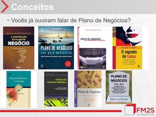 Conceitos
• Vocês já ouviram falar de Plano de Negócios?
 