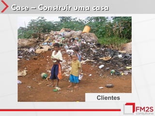 Case – Construir uma casa




                     Clientes
 
