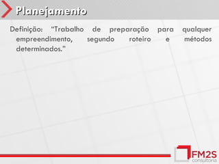 Planejamento
Definição: “Trabalho de preparação para   qualquer
 empreendimento,    segundo  roteiro e    métodos
 determinados.”
 