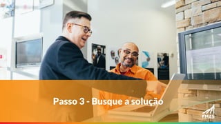 Passo 3 - Busque a solução
 