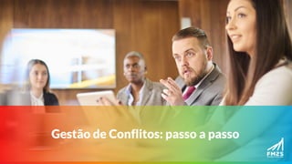 Gestão de Conflitos: passo a passo
 