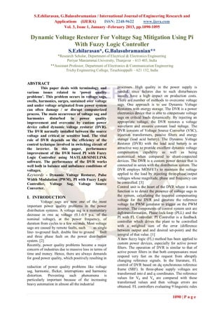 S.Ezhilarasan, G.Balasubramanian / International Journal of Engineering Research and
               Applications (IJERA)        ISSN: 2248-9622       www.ijera.com
                    Vol. 3, Issue 1, January -February 2013, pp.1090-1095

  Dynamic Voltage Restorer For Voltage Sag Mitigation Using Pi
                 With Fuzzy Logic Controller
                           S.Ezhilarasan*, G.Balasubramanian**
                   *Research Scholar, Department of Electrical & Electronics Engineering
                         Periyar Maniammai University, Thanjavur – 613 403, India
               **Assistant Professor, Department of Electronics & Communication Engineering
                        Trichy Engineering College, Tiruchirappalli – 621 132, India


ABSTRACT
         This paper deals with terminology and          processes. High quality in the power supply is
various issues related to ‘power quality                needed, since failures due to such disturbances
problems’. This problem occurs in voltage sags,         usually have a high impact on production costs.
swells, harmonics, surges, sustained over voltage       There are number of methods to overcome voltage
and under voltage originated from power system          sags. One approach is to use Dynamic Voltage
can often damage / or disrupt computerized              Restorers with energy storage. The DVR is a power
process. The main occurrence of voltage sag and         electronics device that is able to compensate voltage
harmonics disturbed in power              quality       sags on critical loads dynamically. By injecting an
improvement and overcome by custom power                appropriate voltage, the DVR restores a voltage
device called dynamic voltage restorer (DVR).           waveform and ensures constant load voltage. The
The DVR normally installed between the source           DVR consists of Voltage Source Converter (VSC),
voltage and critical or sensitive load. The vital       injection transformers, passive filters and energy
role of DVR depends on the efficiency of the            storage (lead acid battery). The Dynamic Voltage
control technique involved in switching circuit of      Restorer (DVR) with the lead acid battery is an
the inverter. In this paper, performance                attractive way to provide excellent dynamic voltage
improvement of the DVR based PI with Fuzzy              compensation capability as well as being
Logic Controller using MATLAB/SIMULINK                  economical when compared to shunt-connected
software. The performance of the DVR works              devices. The DVR is a custom power device that is
well both in balance and unbalance conditions of        connected in series with the distribution system. The
voltages.                                               DVR employs MOSFETs to maintain the voltage
Keywords - Dynamic Voltage Restorer, Pulse              applied to the load by injecting three-phase output
Width Modulation (PWM), PI with Fuzzy Logic             voltages whose magnitude, phase and frequency can
Controller, Voltage Sag, Voltage Source                 be controlled. [3]
Converter.                                              Control unit is the heart of the DVR where it main
                                                        function is to detect the presence of voltage sags in
I. INTRODUCTION                                         the system, calculating the required compensating
          Voltage sags are now one of the most          voltage for the DVR and generate the reference
important power quality problems in the power           voltage for PWM generator to trigger on the PWM
distribution systems. A voltage sag is a momentary      inverter. The components of control system unit are
                                                        dq0-transformation, Phase-lock-loop (PLL) and the
decrease in rms ac voltage (0.1-0.9 p.u. of the
                                                        PI with FL Controller. PI Controller is a feedback
nominal voltage), at the power frequency, of
duration from cycles to a few seconds. Most voltage     controller which drives the plant to be controlled
                                                        with a weighted sum of the error (difference
sags are caused by remote faults, such      as single
                                                        between output and and desired set-point) and the
line- to-ground fault, double line to ground fault
and three phase fault on the power distribution         integral of that value. [1]
system. [2]                                             A new fuzzy logic (FL) method has been applied to
Recently, power quality problems become a major         custom power devices, especially for active power
concern of industries due to massive loss in terms of   filters. The operation of DVR is similar to that of
time and money. Hence, there are always demands         active power filters in that both compensators must
for good power quality, which positively resulting in   respond very fast on the request from abruptly
                                                        changing reference signals. In the literature, FL
reduction of power quality problems like voltage        control of DVR based on dq synchronous reference
sag, harmonic, flicker, interruptions and harmonic      frame (SRF). In three-phase supply voltages are
                                                        transformed into d and q coordinates. The reference
distortion. Preventing such phenomena is
                                                        values for Vd and Vq are compared with these
particularly important because of the increasing
heavy automation in almost all the industrial           transformed values and then voltage errors are
                                                        obtained. FL controllers evaluating 9 linguistic rules

                                                                                             1090 | P a g e
 