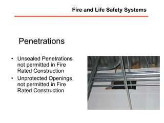 Penetrations Unsealed Penetrations not permitted in Fire Rated Construction Unprotected Openings not permitted in Fire Rated Construction Fire and Life Safety Systems 