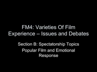 FM4: Varieties Of Film Experience – Issues and Debates Section B: Spectatorship Topics Popular Film and Emotional Response 