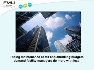 Rising maintenance costs and shrinking budgetsdemand facility managers do more with less.  
