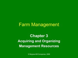 © Mcgraw-Hill Companies, 2008
Farm Management
Chapter 3
Acquiring and Organizing
Management Resources
 