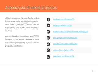 10
At Adecco, we utilize the most effective and up-
to-date social media recruiting techniques to
assist in placing over 6...