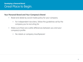 27
Your Personal Brand and Your Company’s Brand
•  Read and abide by social media policy for your company
•  For independe...