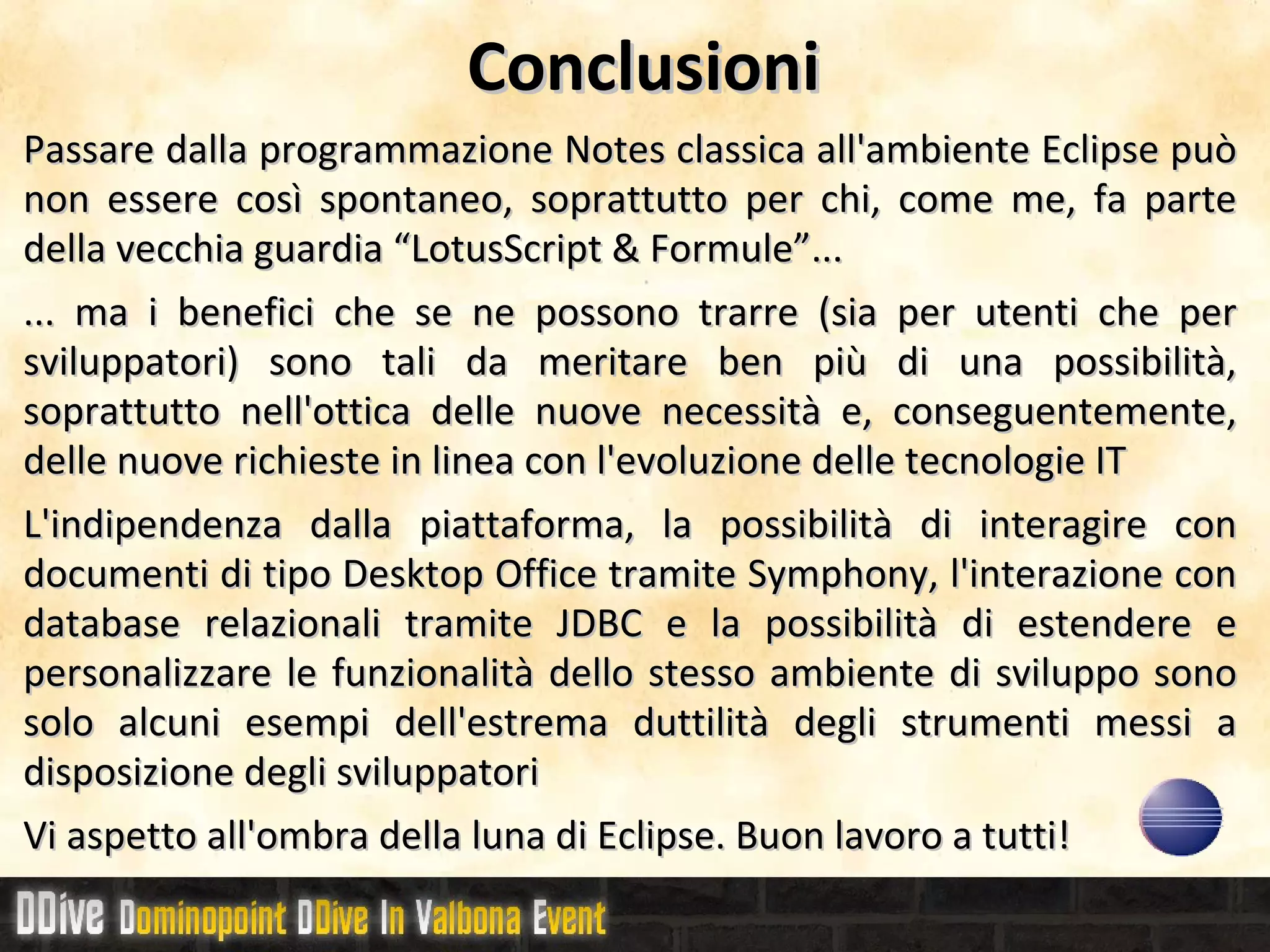 Per noi che... LotusScript & Formule (1) Tuttavia, è sempre possibile lavorare e sviluppare in Notes mantenendo le abitudini acquisite nel corso degli anni, pocihè sia per la user-experience... 