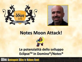 Notes Moon Attack! Le potenzialità dello sviluppo Eclipse TM  in Domino®/Notes® 