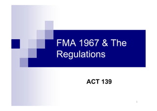 FMA 1967 & The 
Regulations 
ACT 139 
1 
 