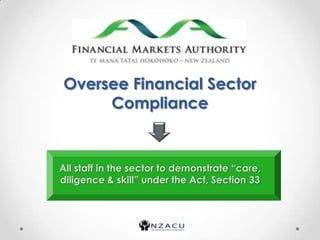 Oversee Financial Sector
     Compliance


All staff in the sector to demonstrate “care,
diligence & skill” under the Act, Section 33
 