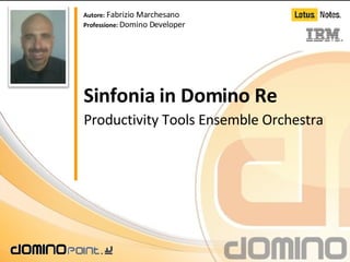 Sinfonia in Domino Re Productivity Tools Ensemble Orchestra Autore:  Fabrizio Marchesano Professione:  Domino Developer 