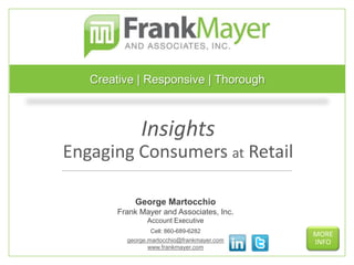 MORE
INFO
Creative | Responsive | Thorough
George Martocchio
Frank Mayer and Associates, Inc.
Account Executive
Cell: 860-689-6282
george.martocchio@frankmayer.com
www.frankmayer.com
Insights
Engaging Consumers at Retail
 