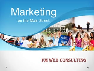 Marketing
 on the Main Street




              FM Web Consulting
                                  1
 